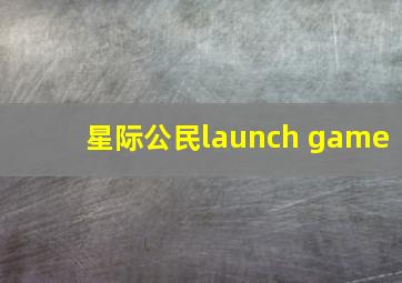 星际公民launch game